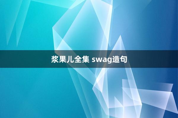 浆果儿全集 swag造句